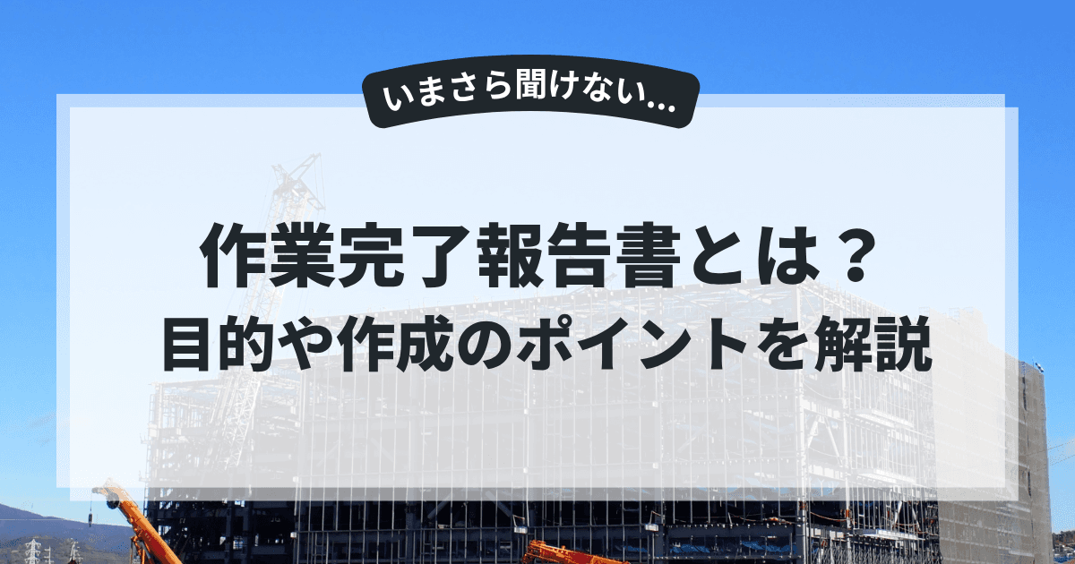 作業完了報告書とは？目的や作成のポイントを解説