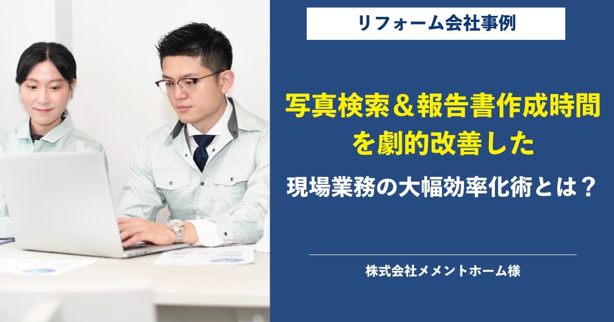 写真検索＆報告書作成時間を劇的改善した、現場業務の大幅効率化術とは？