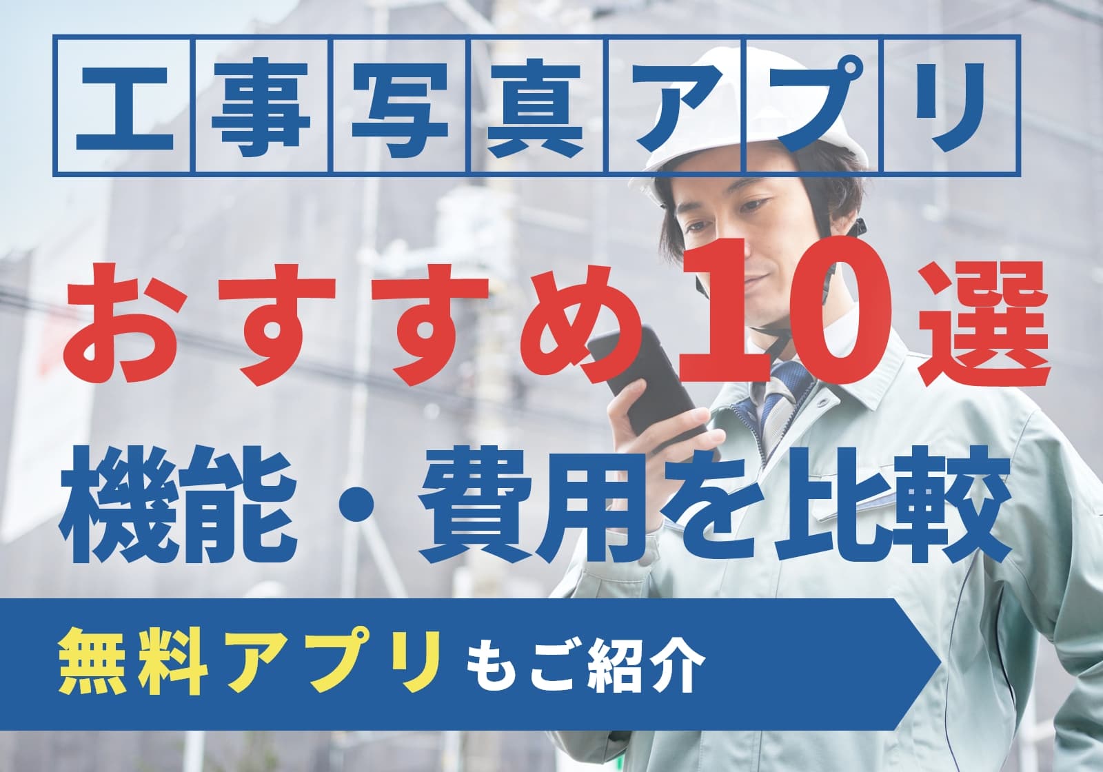 【無料あり】工事写真アプリおすすめ10選！機能や費用を徹底比較